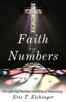Faith By Numbers: Deciphering Doctrine With Biblical Numerology Paperback