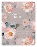 Peace, Be Still: Calming Scripture & Prayers For a Woman's Heart Paperback