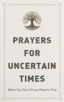 Prayers For Uncertain Times: When You Don't Know What to Pray Paperback