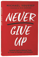 Never Give Up: Holding Fast to Biblical Truth in Times of Danger and Despair Paperback