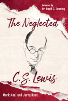 The Neglected C S Lewis: Exploring the Riches of His Most Overlooked Books Paperback
