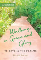 Walking in Grace and Glory: 90 Days in the Psalms (Our Daily Bread Series) Paperback