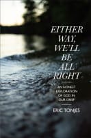 Either Way, We'll Be All Right: An Honest Exploration of God in Our Grief Paperback