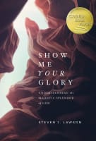 Show Me Your Glory: Understanding the Majestic Splendor of God Hardback