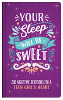 Your Sleep Will Be Sweet: 200 Nighttime Devotions For a Teen Girl's Heart (Teen Girls) Hardback