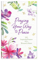 Praying Your Way to Peace: 200 Inspiring Prayers For a Woman's Heart Hardback