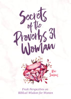 Secrets of the Proverbs 31 Woman: Fresh Perspectives on Biblical Wisdom For Women Paperback