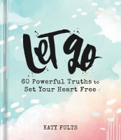 Let Go: 60 Powerful Truths to Set Your Heart Free Hardback