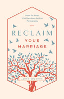 Reclaim Your Marriage: Grace For Wives Who Have Been Hurt By Pornography Paperback