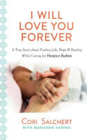 I Will Love You Forever: A True Story About Life, Love, and Healing Through Heartbreak Paperback