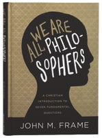 We Are All Philosophers: A Christian Introduction to Seven Fundamental Questions Hardback
