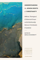 Understanding the Jewish Roots of Christianity: Biblical, Theological, and Historical Essays on the Relationship Between Christianity and Judaism Paperback