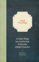 Small Preaching: 25 Little Things You Can Do Now to Make You a Better Preacher Hardback