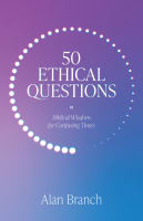 50 Ethical Questions: Biblical Wisdom For Confusing Times Paperback