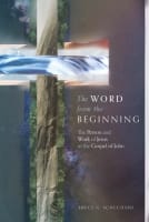 The Word From the Beginning: The Person and Work of Jesus in the Gospel of John Hardback