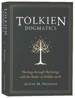 Tolkien Dogmatics: Theology Through Mythology With the Maker of Middle-Earth Paperback
