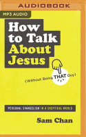 How to Talk About Jesus (Unabridged, MP3): Personal Evangelism in a Skeptical World (Without Being That Guy) Compact Disc