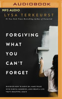 Forgiving What You Can't Forget: Discover How to Move On, Make Peace With Painful Memories, and Create a Life That's Beautiful Again (Unabridged, Mp3) Compact Disc