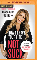 How to Have Your Life Not Suck: Becoming Today Who You Want to Be Tomorrow (Unabridged, Mp3) Compact Disc