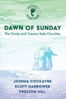 Dawn of Sunday: The Trinity and Trauma-Safe Churches (New Studies In Theology And Trauma Series) Paperback