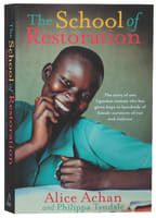 The School of Restoration: The Story of One Ugandan Woman Who Has Given Hope to Hundreds of Female Victims of War and Violence Paperback