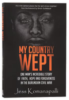 My Country Wept: One Man's Incredible Story of Finding Faith, Hope and Forgiveness in the Burundian Civil War Paperback
