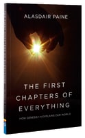 The First Chapters of Everything: How Genesis Chapters 1 to 4 Explains Our World Paperback