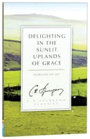 Delighting in the Sunlit Uplands of Grace: Spurgeon on Joy (Ch Spurgeon Signature Classics Series) Paperback