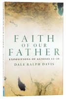 Faith of Our Father: Expositions of Genesis 12-25 Paperback