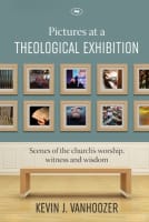 Pictures At a Theological Exhibition: Scenes of the Church's Worship, Witness and Wisdom Paperback