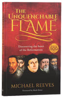 The Unquenchable Flame: An Introduction to the Reformation Paperback