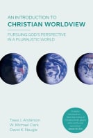 An Introduction to Christian Worldview: Pursuing God's Perspective in a Pluralistic World Paperback