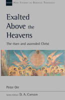 Exalted Above the Heavens: The Risen and Ascended Christ (New Studies In Biblical Theology Series) Paperback