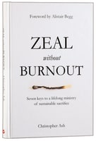 Zeal Without Burnout: Seven Keys to a Lifelong Ministry of Sustainable Sacrifice Hardback