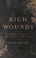Rich Wounds: The Countless Treasures of the Life, Death, and Triumph of Jesus Paperback