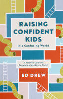 Raising Confident Kids in a Confusing World: A Parent's Guide to Grounding Identity in Christ Paperback