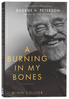 A Burning in My Bones: The Authorized Biography of Eugene Peterson, Translator of the Message Paperback