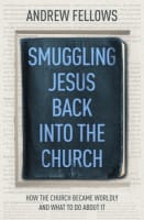 Smuggling Jesus Back Into Church: How the Church Became Worldly and What to Do About It Paperback