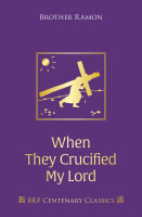 When They Crucified My Lord: Through Lenten Sorrow to Easter Joy (Brf Centenary Classics Series) Hardback