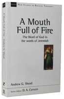 Mouth Full of Fire, A: The Word of God in the Words of Jeremiah (New Studies In Biblical Theology Series) Paperback