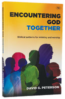 Encountering God Together: Biblical Patterns For Ministry and Worship Paperback