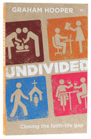 Undivided: Closing the Faith-Life Gap Paperback