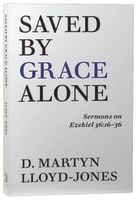 Saved By Grace Alone: Sermons on Ezekiel 36:16-36 Paperback