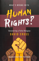 What's Wrong With Human Rights: Uncovering a False Religion Paperback