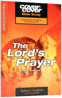 Lord's Prayer, the - Praying Jesus' Way (Cover To Cover Bible Study Guide Series) Paperback