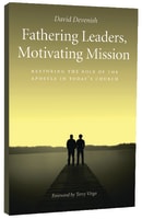 Fathering Leaders, Motivating Mission: Restoring the Role of the Apostle in Today's Church Paperback