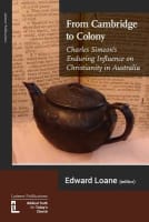 From Cambridge to Colony: Charles Simeon's Enduring Influence on Christianity in Australia Paperback