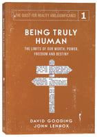 Being Truly Human: The Limits of Our Worth, Power, Freedom and Destiny (#01 in The Quest For Reality And Significance Series) Paperback