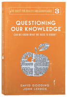 Questioning Our Knowledge: Can We Know What We Need to Know? (#03 in The Quest For Reality And Significance Series) Paperback