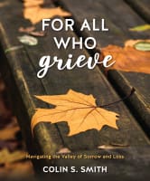 For All Who Grieve: Navigating the Valley of Sorrow and Loss Hardback